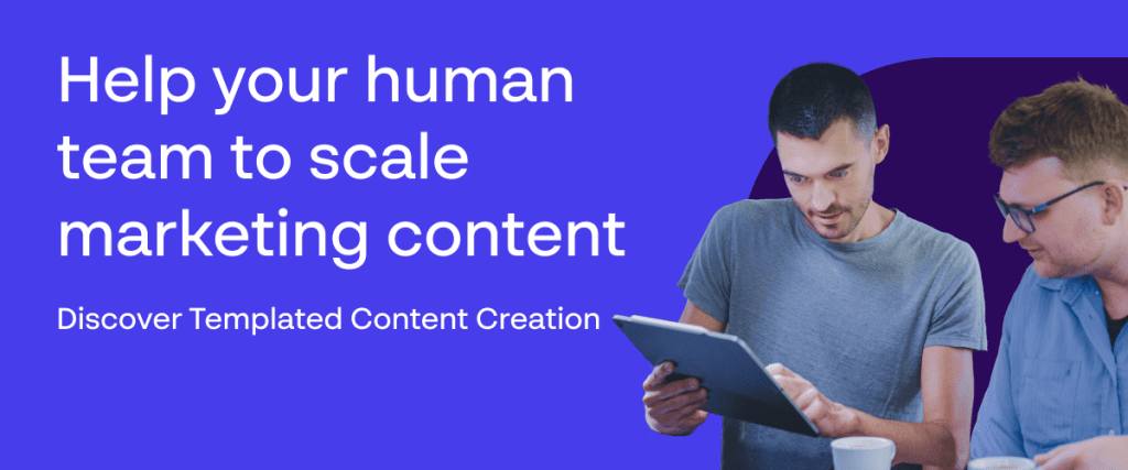 Help your humans – link to Templated Content Creation solution